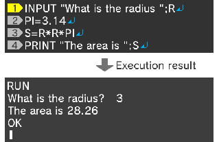 INPUT "What is the radius ";R↵ PI=3.14↵ S=R*R*PI↵ PRINT "The area is ";S