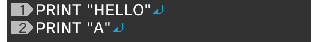 PRINT "HELLO"&crarr;PRINT "A"
